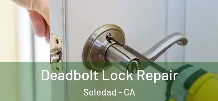 Deadbolt Lock Repair Soledad - CA
