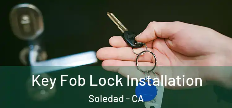 Key Fob Lock Installation Soledad - CA