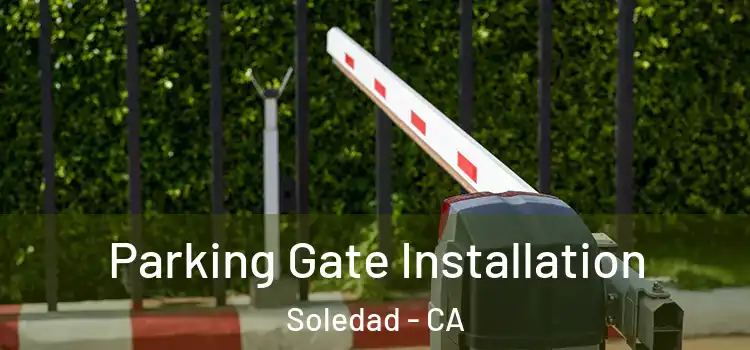 Parking Gate Installation Soledad - CA